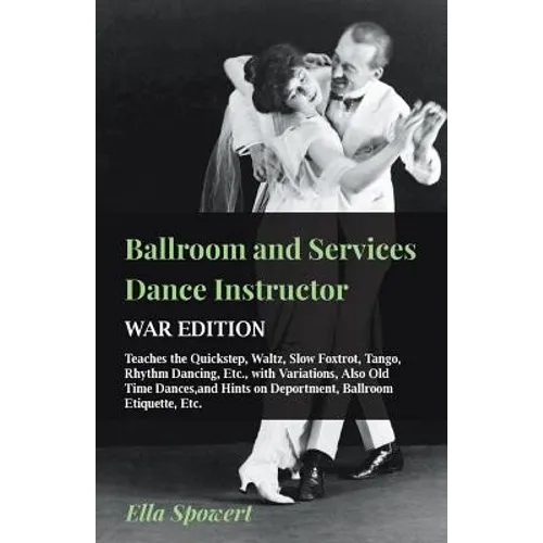Ballroom and Services Dance Instructor - War Edition - Teaches the Quickstep, Waltz, Slow Foxtrot, Tango, Rhythm Dancing, Etc., with Variations, Also - Paperback