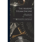 The Marine Steam Engine: A Treatise for Engineering Students, Young Engineers, and Officers of the Royal Navy and Mercantile Marine - Hardcover