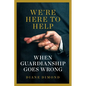 We're Here to Help: When Guardianship Goes Wrong - Hardcover