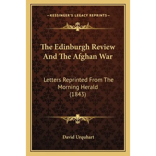 The Edinburgh Review And The Afghan War: Letters Reprinted From The Morning Herald (1843) - Paperback