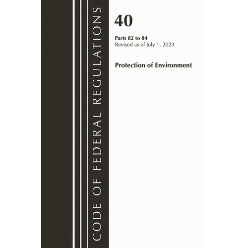 Code of Federal Regulations, Title 40 Protection of the Environment 82-84, Revised as of July 1, 2023 - Paperback