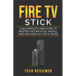 Fire TV Stick; 2019 Complete User Guide to Master the Fire Stick, Install Kodi and Over 100 Tips and Tricks - Paperback