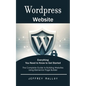 Wordpress Website: Everything You Need to Know to Get Started (The Complete Guide to Building Websites Using Elementor Page Builder) - Paperback