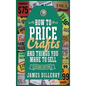 How to Price Crafts and Things You Make to Sell: Successful Craft Business Ideas for Pricing on Etsy, to Stores, at Craft Shows & Everywhere Else - Hardcover