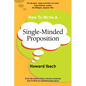 How To Write A Single-Minded Proposition: Five insights on advertising's most difficult sentence. Plus two new approaches. - Paperback