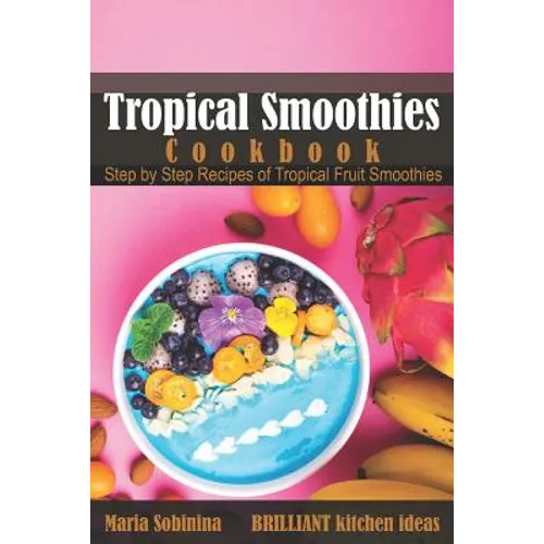 Tropical Smoothies Cookbook: Step by Step Recipes of Tropical Fruit Smoothies - Paperback