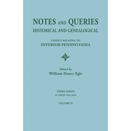 Notes and Queries: Historical and Genealogical, Chiefly Relating to Interior Pennsylvania. Third Series, in Three Volumes. Volume II - Paperback