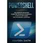 PowerShell: The Complete Beginners Guide for Windows PowerShell. A Step by Step Guide for PowerShell Scripting! - Paperback