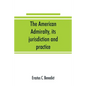 The American admiralty, its jurisdiction and practice, with practical forms and directions - Paperback