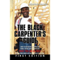 The Black Carpenter's Guide: How to succeed in construction "From a black man's perspective" WHAT YOU CAN DO TODAY to put your career on the fast t - Paperback