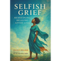 Selfish Grief: Redefining Healing After Loss - Paperback