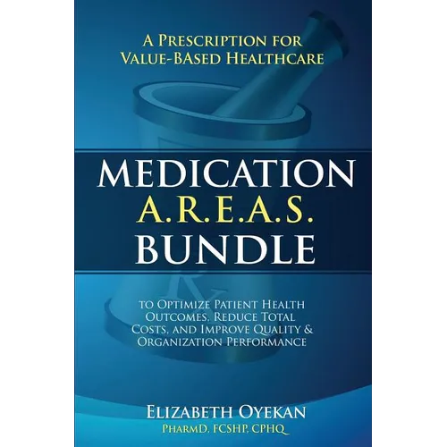 Medication A.R.E.A.S. Bundle: A Prescription for Value-Based Healthcare to Optimize Patient Health Outcomes, Reduce Total Costs, and Improve Quality - Paperback