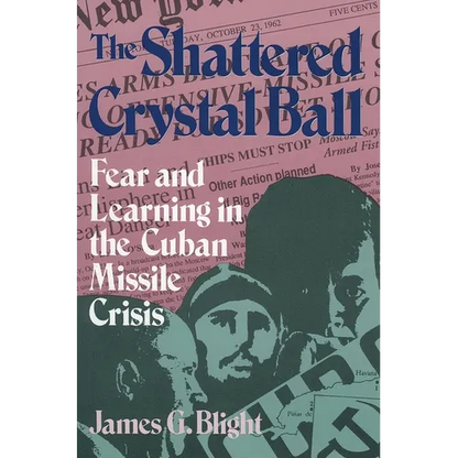 The Shattered Crystal Ball: Fear and Learning in the Cuban Missile Crisis - Paperback