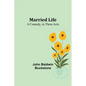 Married Life: A Comedy, in Three Acts - Paperback