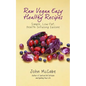 Raw Vegan Easy Healthy Recipes: Simple, Low-Fat, Health-Infusing Cuisine - Paperback