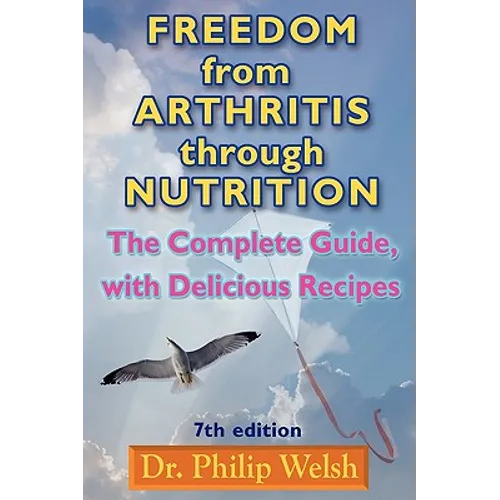 Freedom from Arthritis Through Nutrition: The Complete Guide, with Delicious Recipes - Paperback
