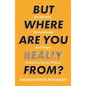 But Where Are You Really From?: On Identity, Humanhood and Hope - Paperback