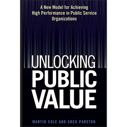 Unlocking Public Value: A New Model for Achieving High Performance in Public Service Organizations - Hardcover