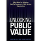 Unlocking Public Value: A New Model for Achieving High Performance in Public Service Organizations - Hardcover