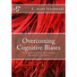 Overcoming Cognitive Biases: Thinking More Clearly and Avoiding Manipulation by Others - Paperback