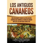 Los Antiguos Cananeos: Una Fascinante Guía de la Civilización Cananea que Dominó la Tierra de Canaán Antes de los Antiguos Israelitas - Paperback