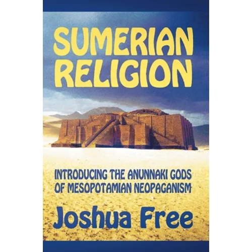 Sumerian Religion: Introducing the Anunnaki Gods of Mesopotamian Neopaganism - Hardcover
