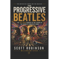 The Progressive Beatles: The Art Rock Hidden in the Canon of the World's Greatest Band - Paperback