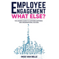 Employee Engagement. What Else?: The Leader's Guide to Customer Happiness and Organisational Success - Paperback