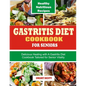 Gastritis Diet Cookbook for Seniors: Delicious Healing with A Gastritis Diet Cookbook Tailored for Senior Vitality - Paperback