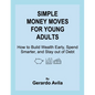 Simple Money Moves for Young Adults: How to Build Wealth Early, Spend Smarter, and Stay out of Debt - Paperback