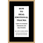How to Heal Emotional Trauma: 7 Keys to Finding Freedom and Self-Worth - Paperback