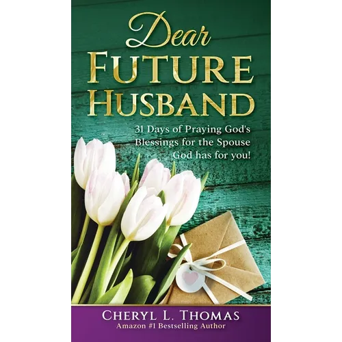 Dear Future Husband: 31 Days of Praying God's Blessings for the Spouse God has for You! - Hardcover