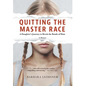 Quitting the Master Race: A Daughter's Journey to Break the Bonds of Hate - Hardcover