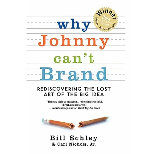 Why Johnny Can't Brand: Rediscovering the Lost Art of the Big Idea - Hardcover
