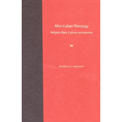 Afro-Cuban Theology: Religion, Race, Culture, and Identity - Paperback