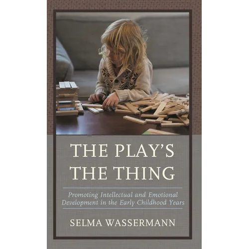 The Play's the Thing: Promoting Intellectual and Emotional Development in the Early Childhood Years - Paperback