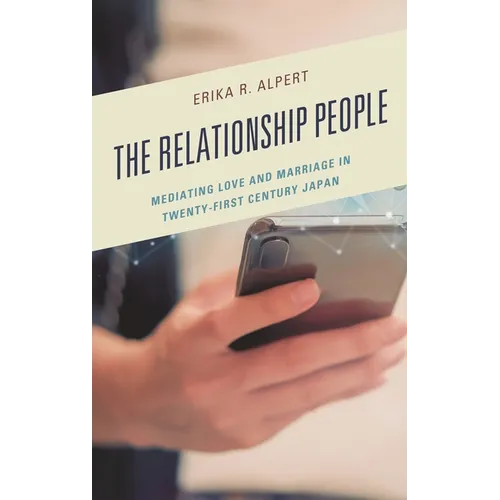 The Relationship People: Mediating Love and Marriage in Twenty-First Century Japan - Hardcover