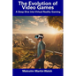 The Evolution of Video Games: A Deep Dive into Virtual Reality Gaming - Paperback