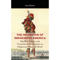 The Invention of Indigenous America: Material Culture and Transatlantic Imaginaries on Indigenous Peoples in Brazil - Hardcover