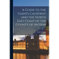A Guide to the Giants Causeway and the North East Coast of the County of Antrim - Paperback