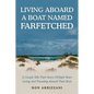 Living Aboard a Boat Named Farfetched: A Couple Tells Their Story of Eight Years Living and Traveling Aboard Their Boat - Paperback