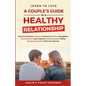 Learn to Love: A Couple's Guide to a Healthy Relationship: How to Cultivate Intimacy, Enhance Passion, Strengthen Commitment, and Imp - Paperback