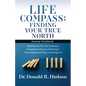 Life Compass: FINDING YOUR TRUE NORTH - Journal Workbook: Admitting Your Past, and Accepting It Accepting Your Present, and Owning It Acknowledging Yo - Paperback