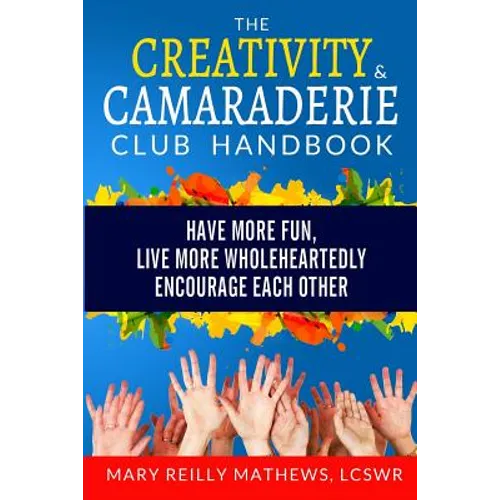 The Creativity & Camaraderie Club Handbook: Have More Fun, Live More Wholeheartedly, Encourage Each Other - Paperback