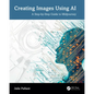 Creating Images Using AI: A Step-By-Step Guide to Midjourney - Paperback