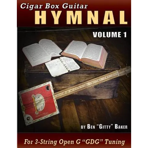 Cigar Box Guitar Hymnal Volume 1: 57 Classic Christian Hymns Arranged for 3-String Gdg Cigar Box Guitars - Paperback
