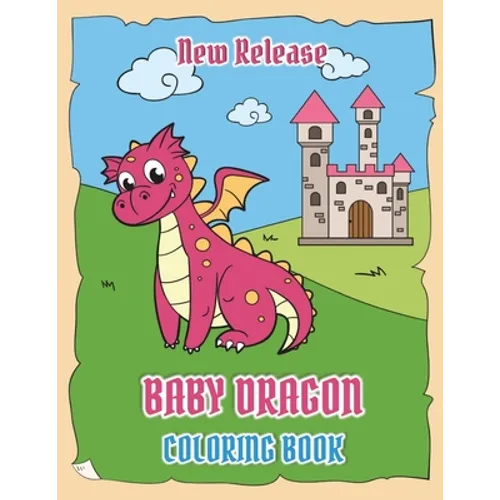 Baby Dragons Coloring Book (New Release): Fun Activity Book for Kids Ages 3-8 with Over 30 Illustrations of Cute Dragons (Volume 1) - Paperback