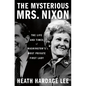 The Mysterious Mrs. Nixon: The Life and Times of Washington's Most Private First Lady - Hardcover