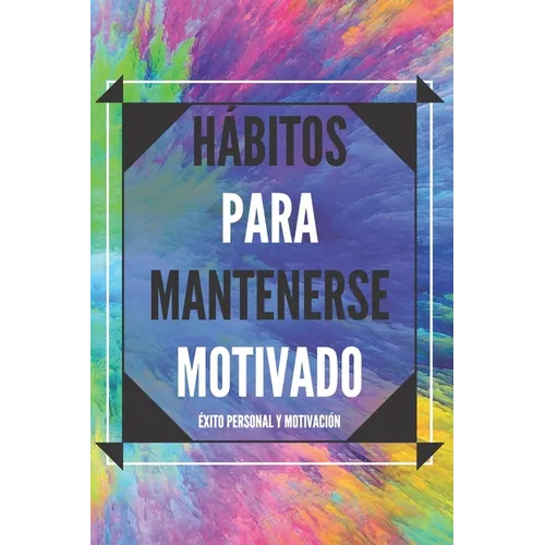 Hábitos Para Mantenerse Motivado: Activa tu poder motivador para mejorar tu mundo! - Paperback