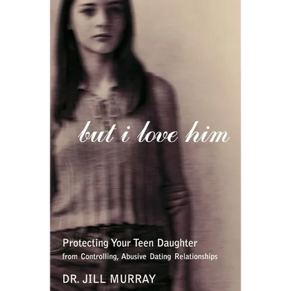 But I Love Him: Protecting Your Teen Daughter from Controlling, Abusive Dating Relationships - Paperback
